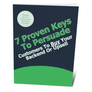 7 Proven Keys To Persuade Customers To Buy Your Backend Or Upsell Offer