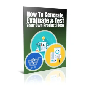 How To Generate, Evaluate And Test Your Own Product Ideas