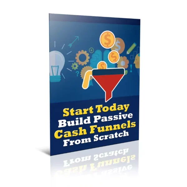 Start Today Build Passive Cash Funnels From Scratch