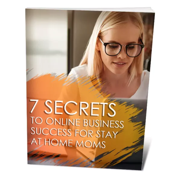 7 Secrets To Online Business Success For Stay At Home Moms