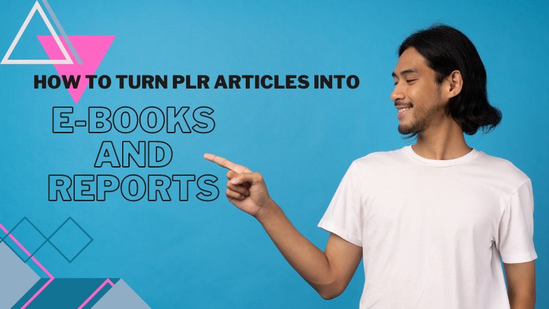 How to Turn PLR Articles into E-books and Reports